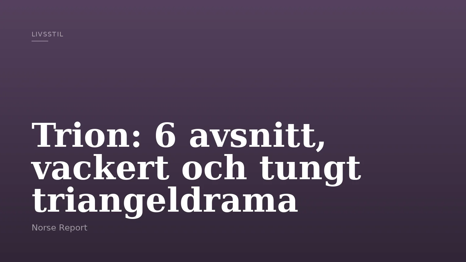 Trion: 6 avsnitt, vackert och tungt triangeldrama
