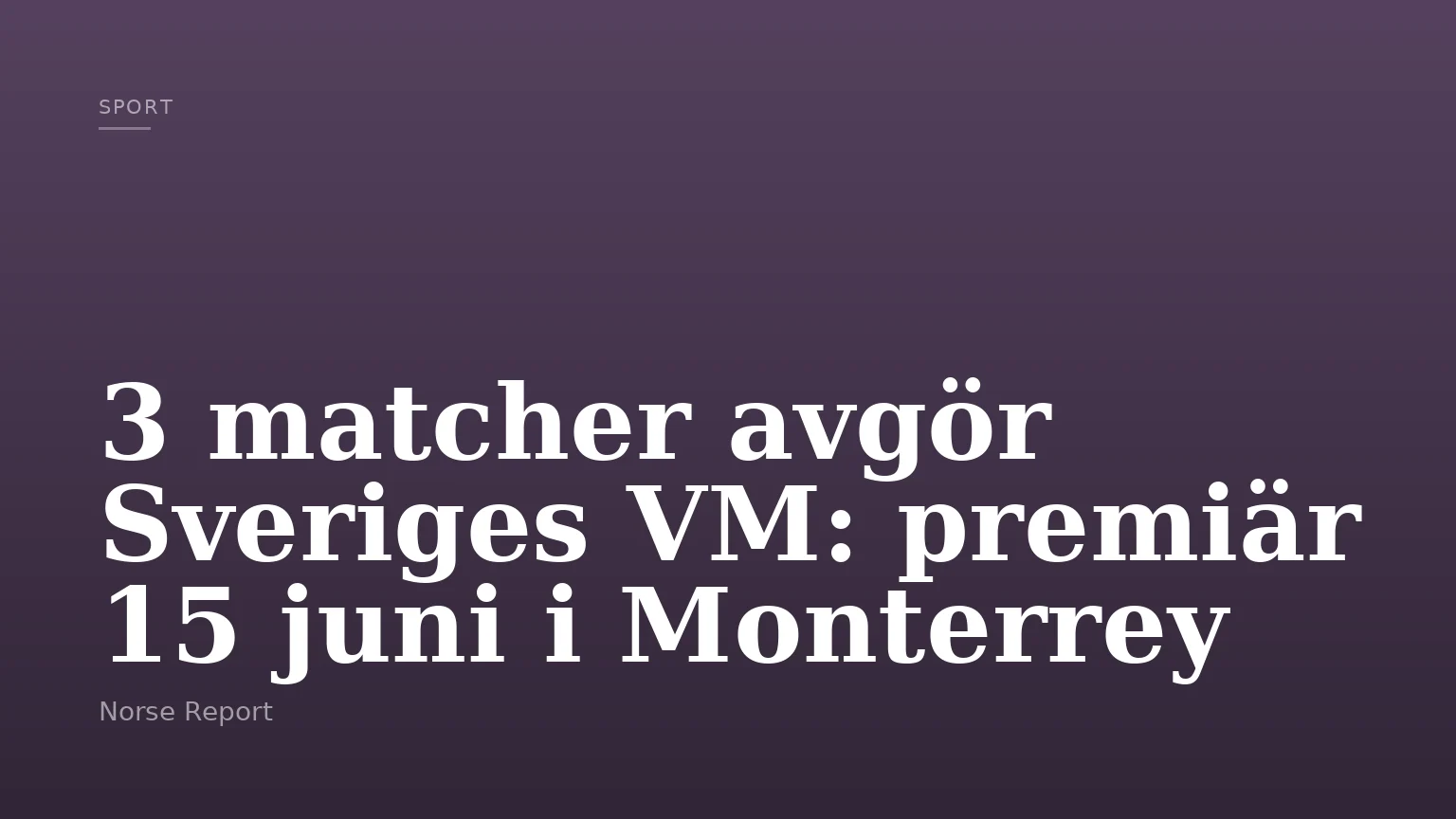 3 matcher avgör Sveriges VM: premiär 15 juni i Monterrey