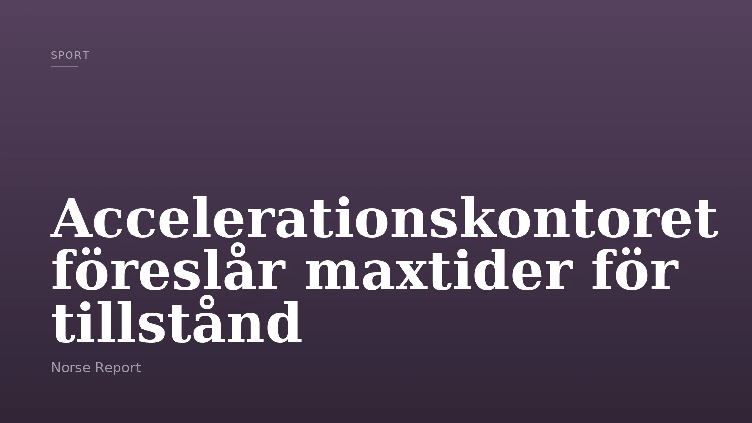 Accelerationskontoret föreslår maxtider för tillstånd