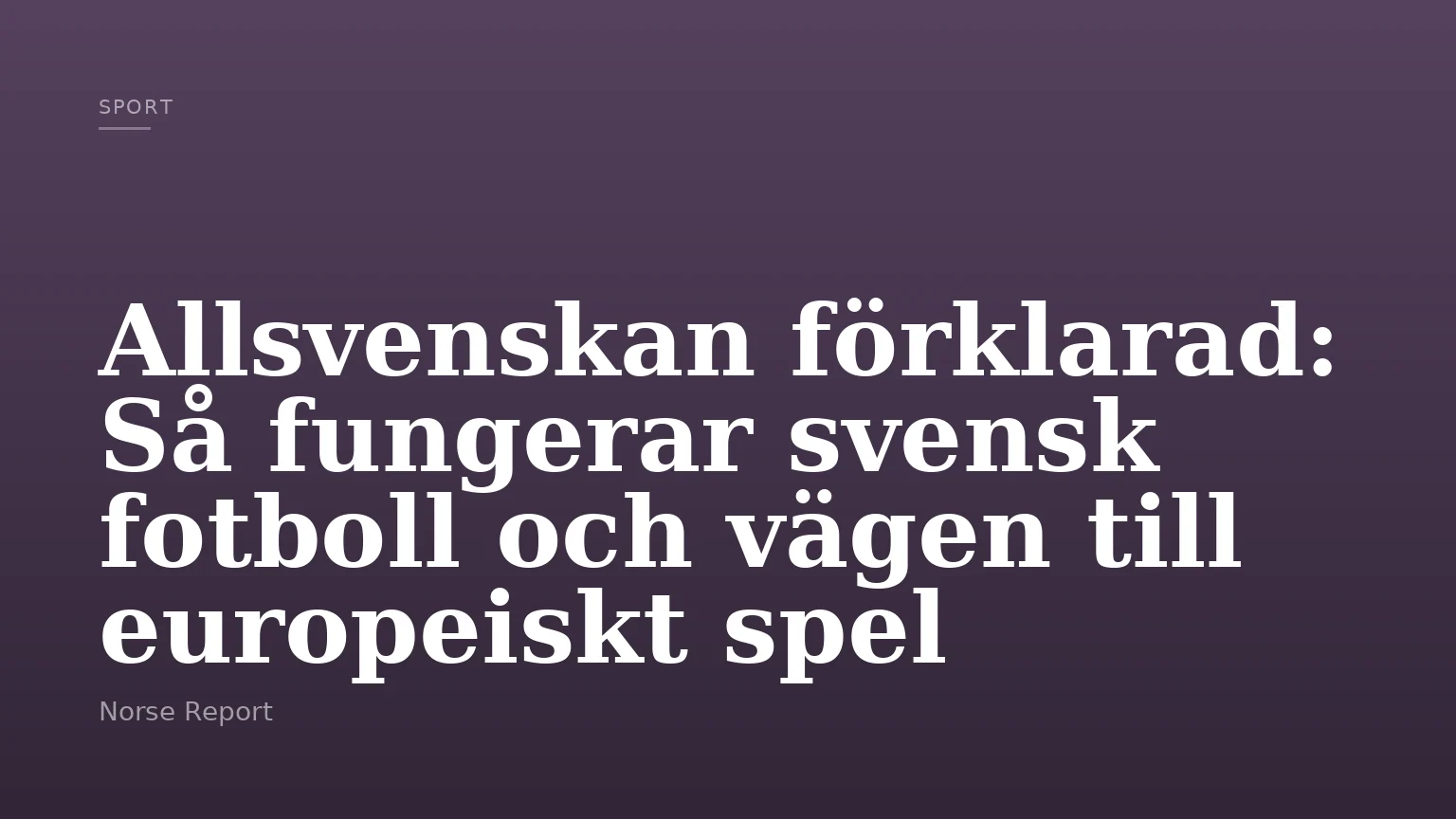 Allsvenskan förklarad: Så fungerar svensk fotboll och vägen till europeiskt spel