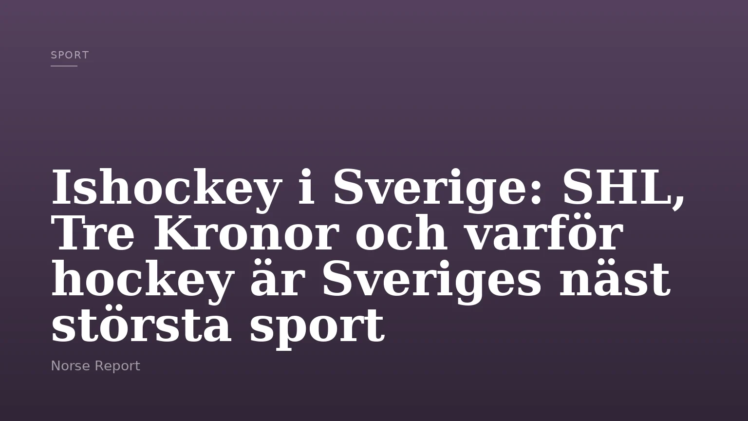 Ishockey i Sverige: SHL, Tre Kronor och varför hockey är Sveriges näst största sport