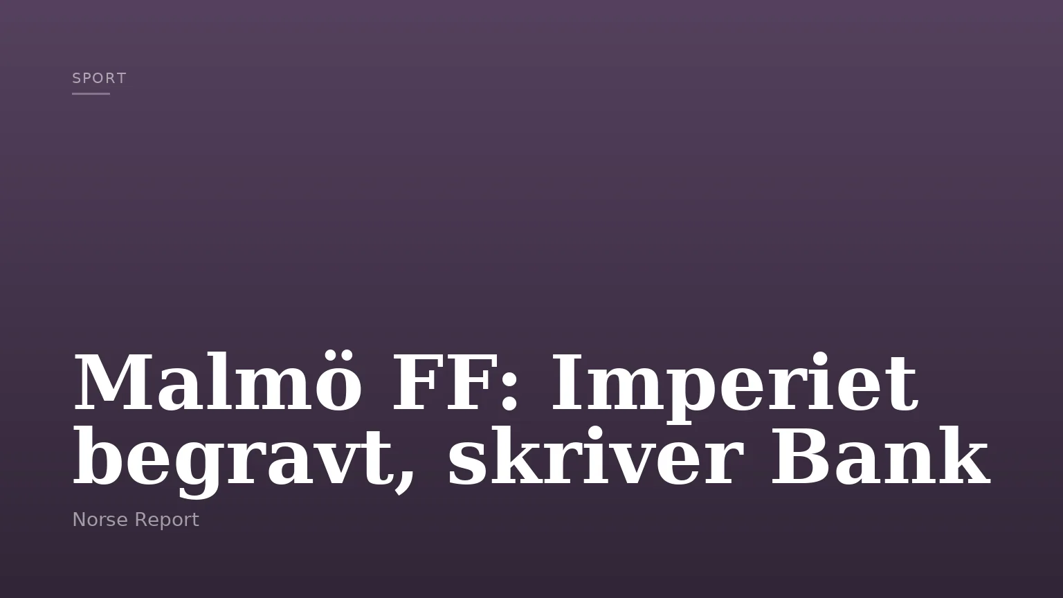 Malmö FF: Imperiet begravt, skriver Bank