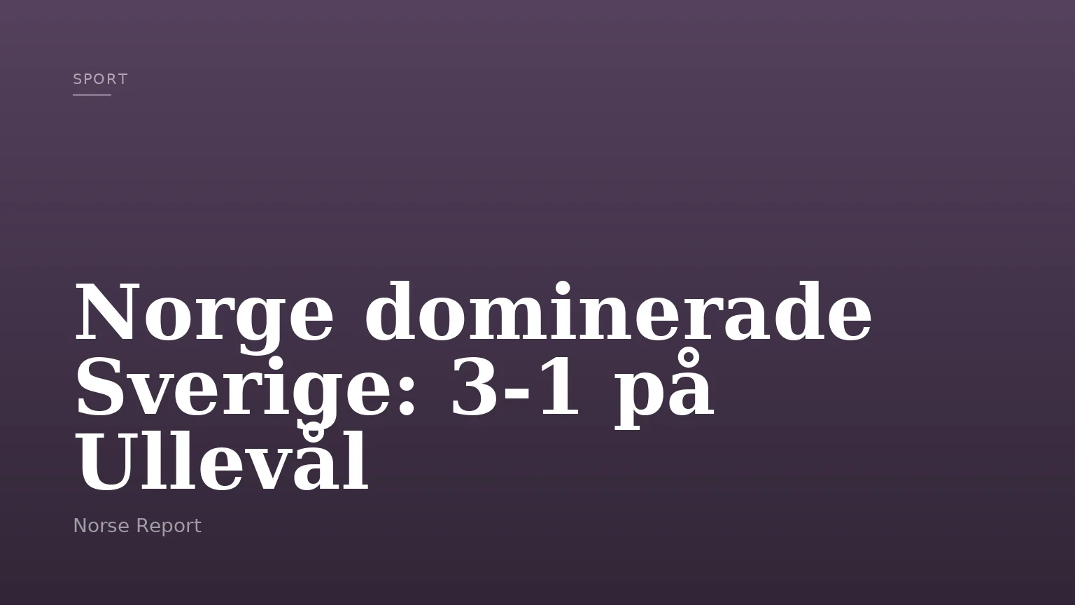 Norge dominerade Sverige: 3-1 på Ullevål