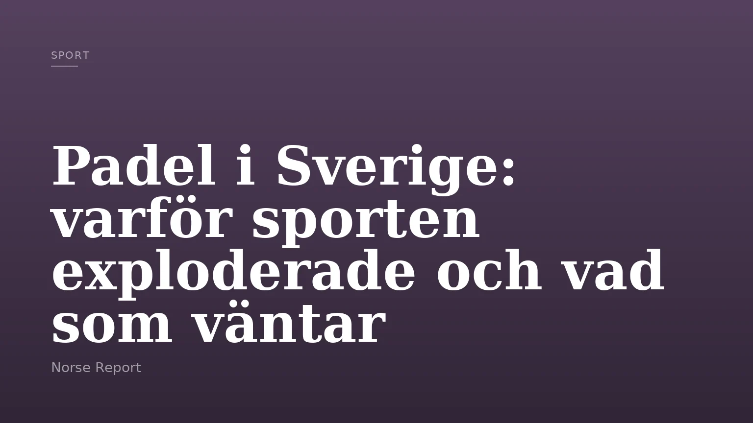 Padel i Sverige: varför sporten exploderade och vad som väntar