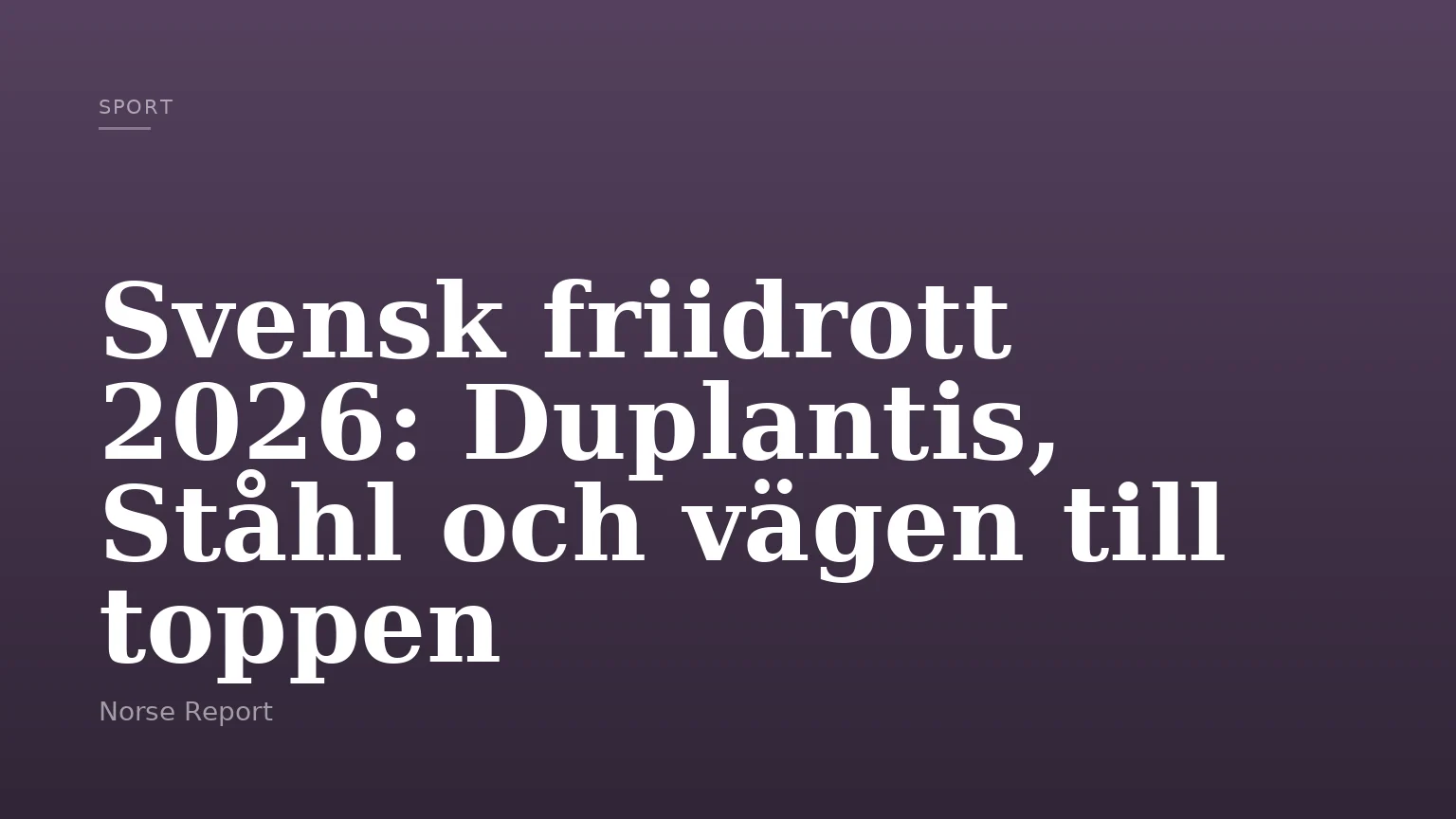Svensk friidrott 2026: Duplantis, Ståhl och vägen till toppen