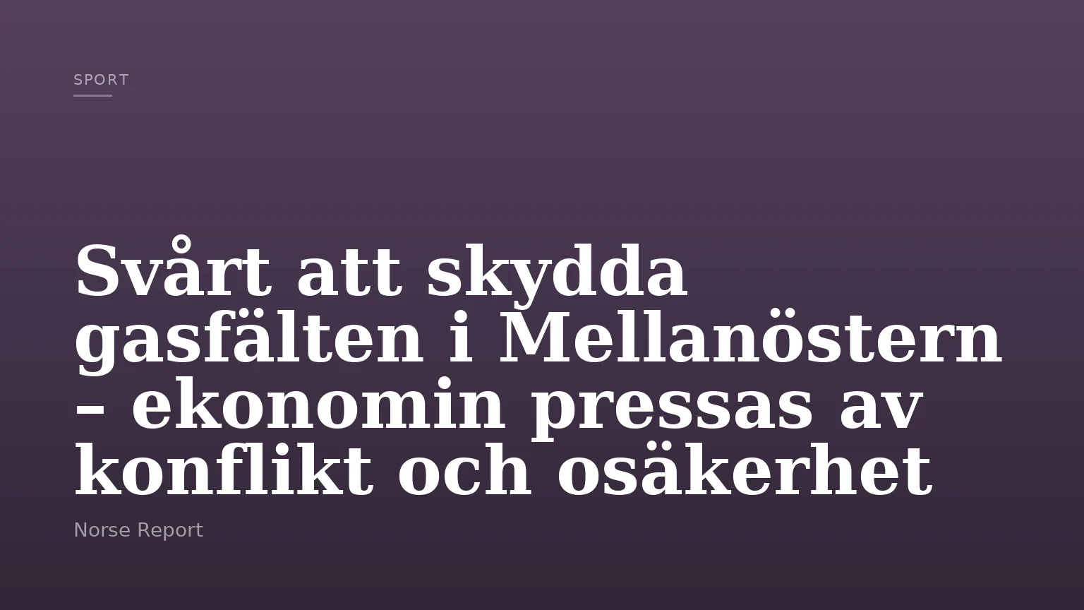 Svårt att skydda gasfälten i Mellanöstern – ekonomin pressas av konflikt och osäkerhet