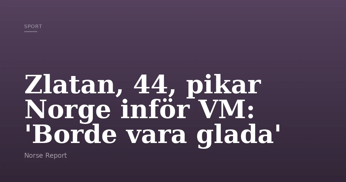 Zlatan, 44, pikar Norge inför VM: 'Borde vara glada' — Norse Report