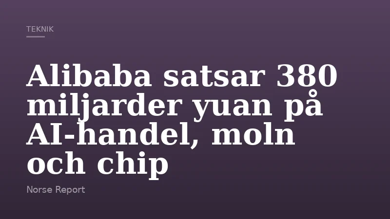 Alibaba satsar 380 miljarder yuan på AI-handel, moln och chip