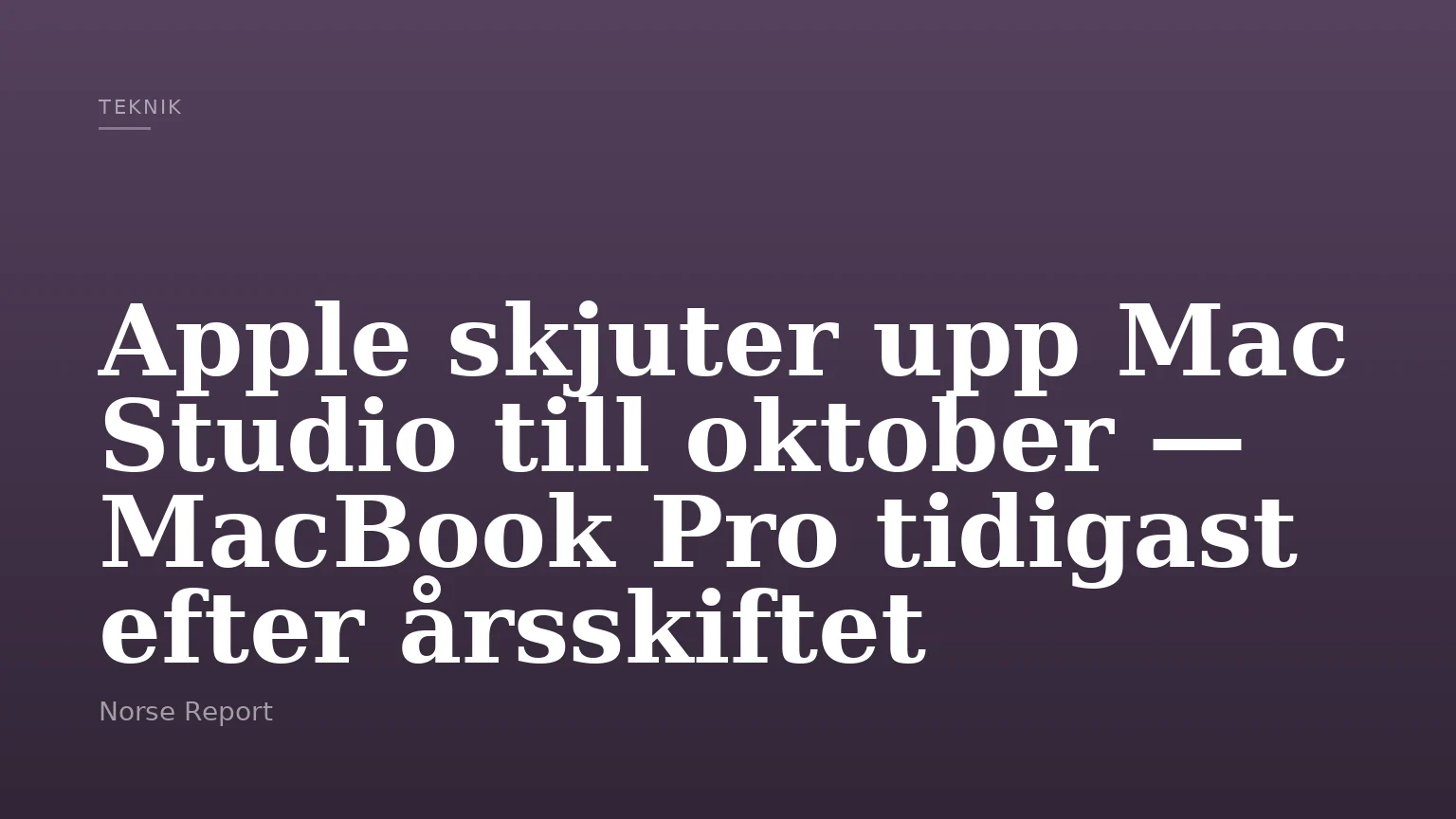 Apple skjuter upp Mac Studio till oktober — MacBook Pro tidigast efter årsskiftet