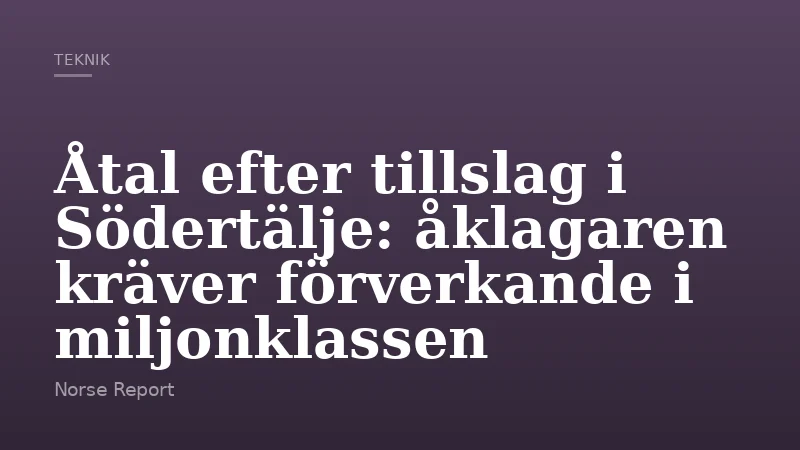 Åtal efter tillslag i Södertälje: åklagaren kräver förverkande i miljonklassen