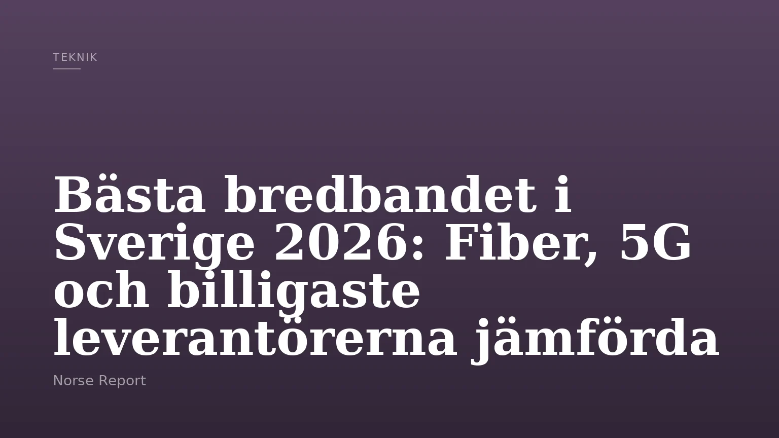 Bästa bredbandet i Sverige 2026: Fiber, 5G och billigaste leverantörerna jämförda