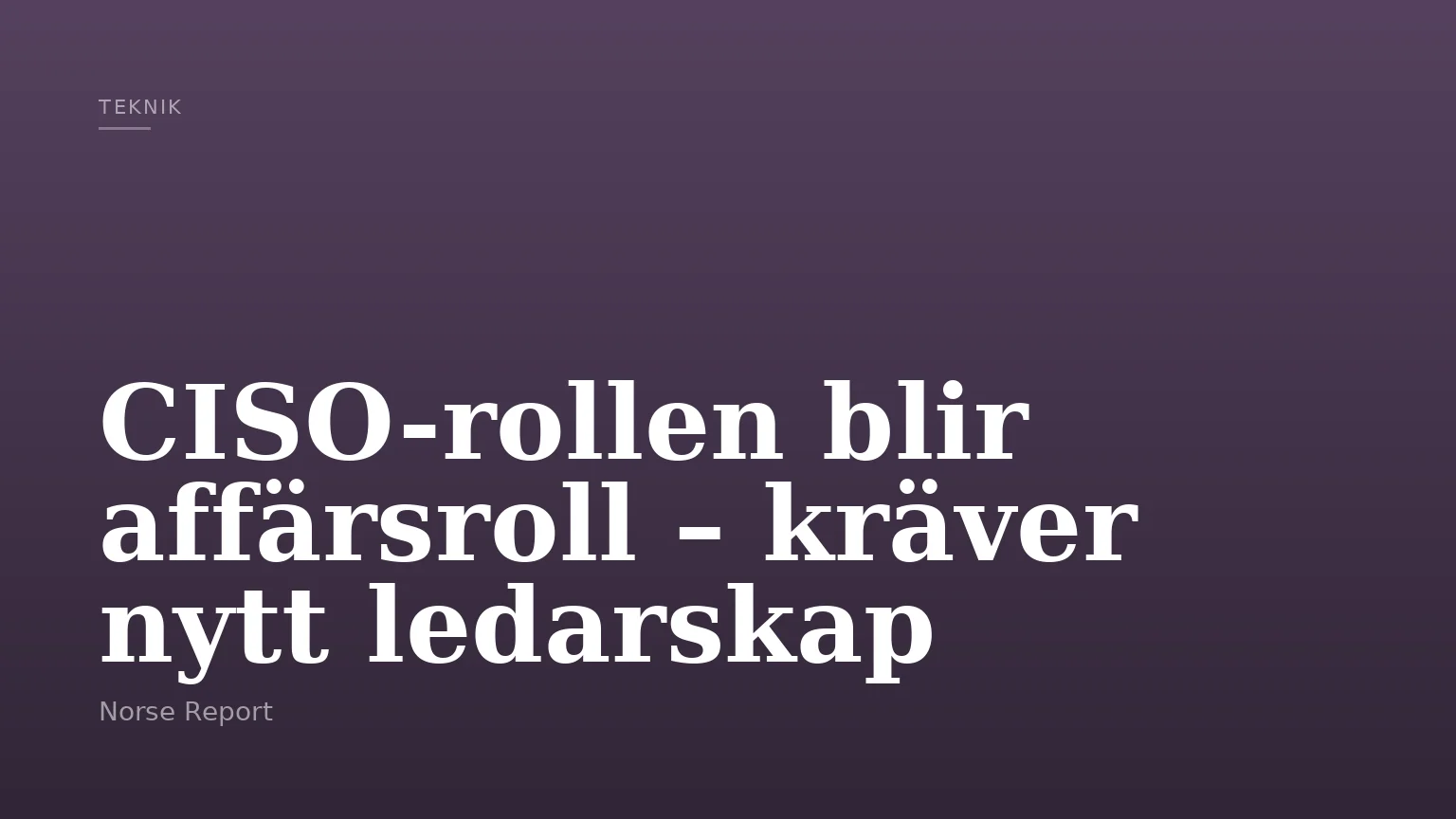 CISO-rollen blir affärsroll – kräver nytt ledarskap