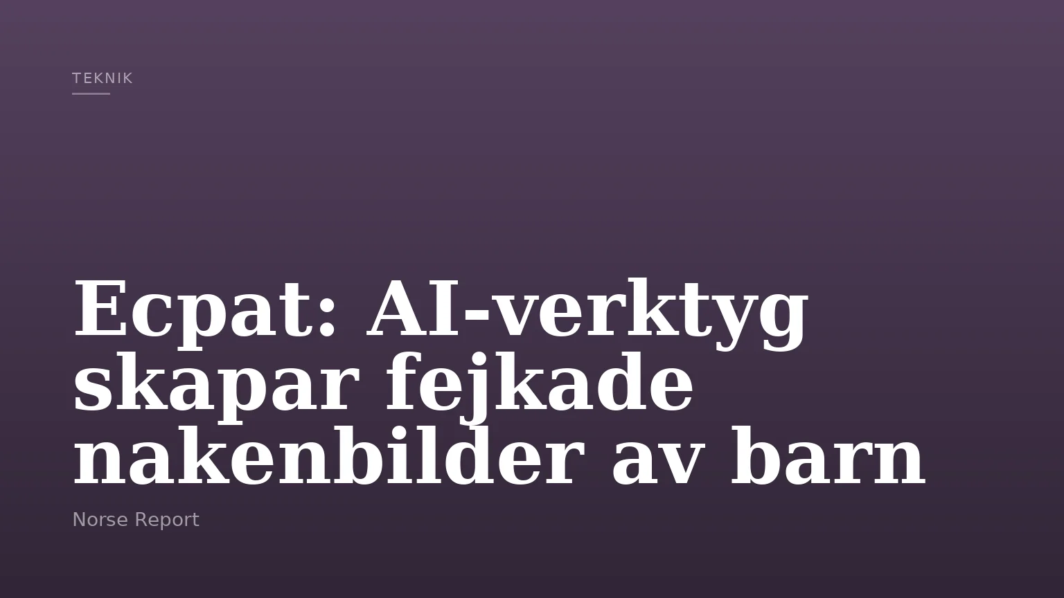 Ecpat: AI-verktyg skapar fejkade nakenbilder av barn