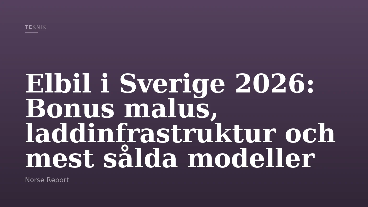 Elbil i Sverige 2026: Bonus malus, laddinfrastruktur och mest sålda modeller