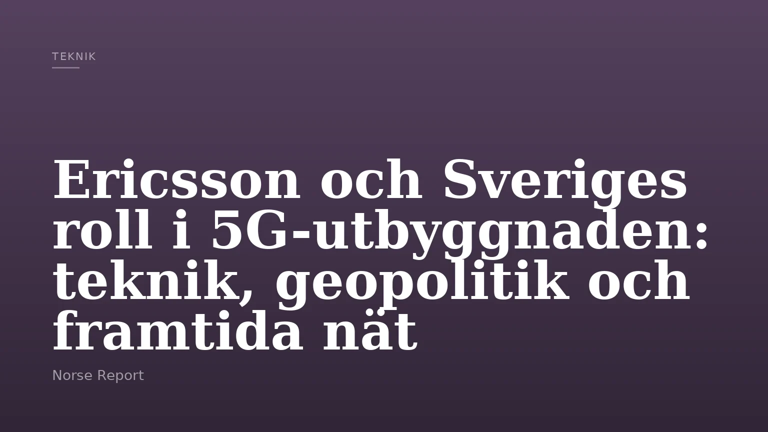 Ericsson och Sveriges roll i 5G-utbyggnaden: teknik, geopolitik och framtida nät
