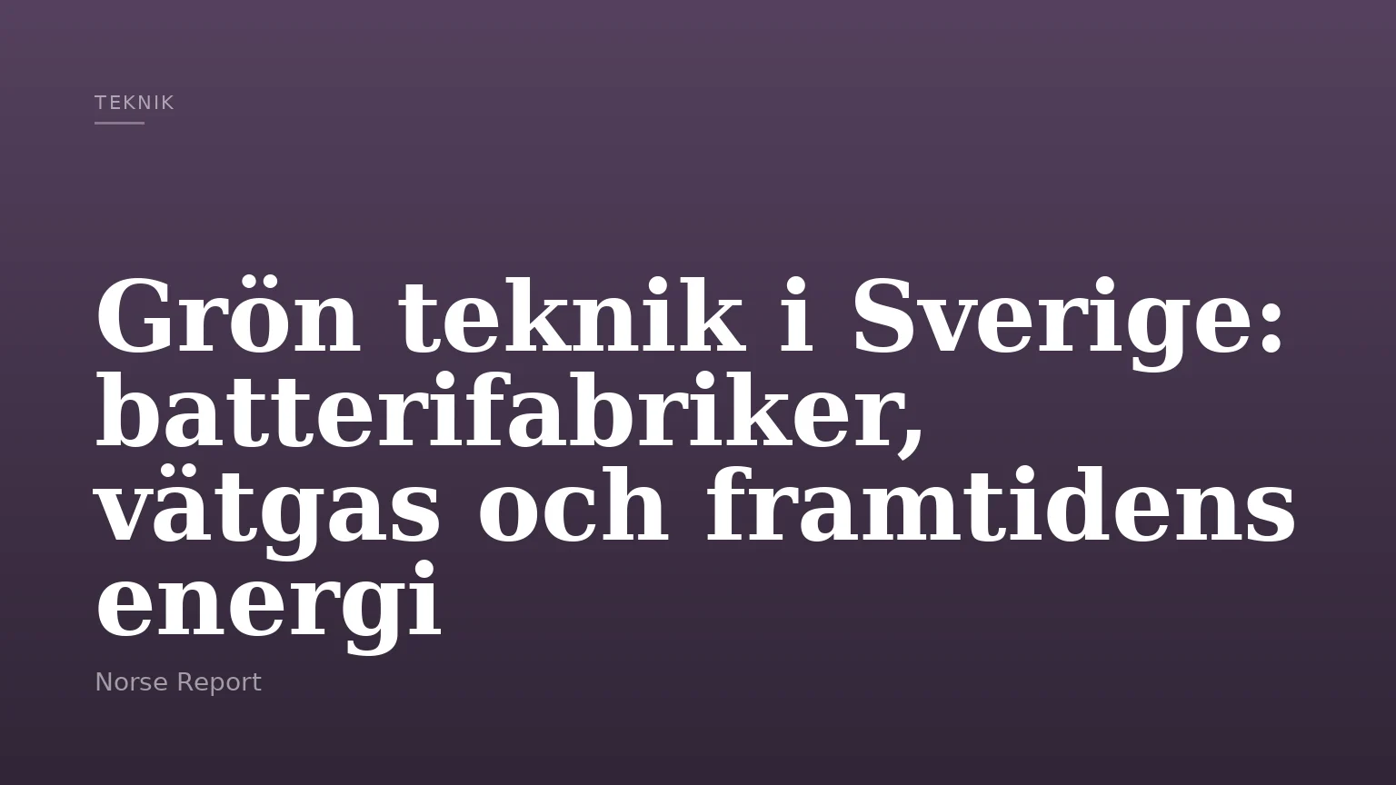 Grön teknik i Sverige: batterifabriker, vätgas och framtidens energi