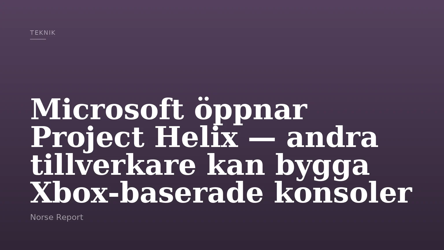 Microsoft öppnar Project Helix — andra tillverkare kan bygga Xbox‑baserade konsoler