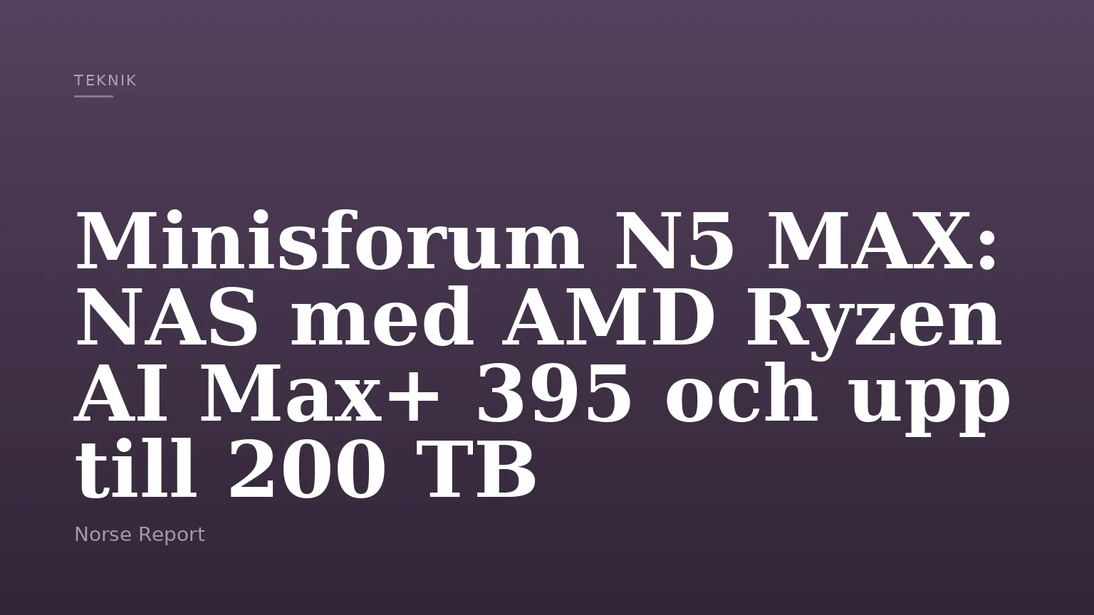Minisforum N5 MAX: NAS med AMD Ryzen AI Max+ 395 och upp till 200 TB