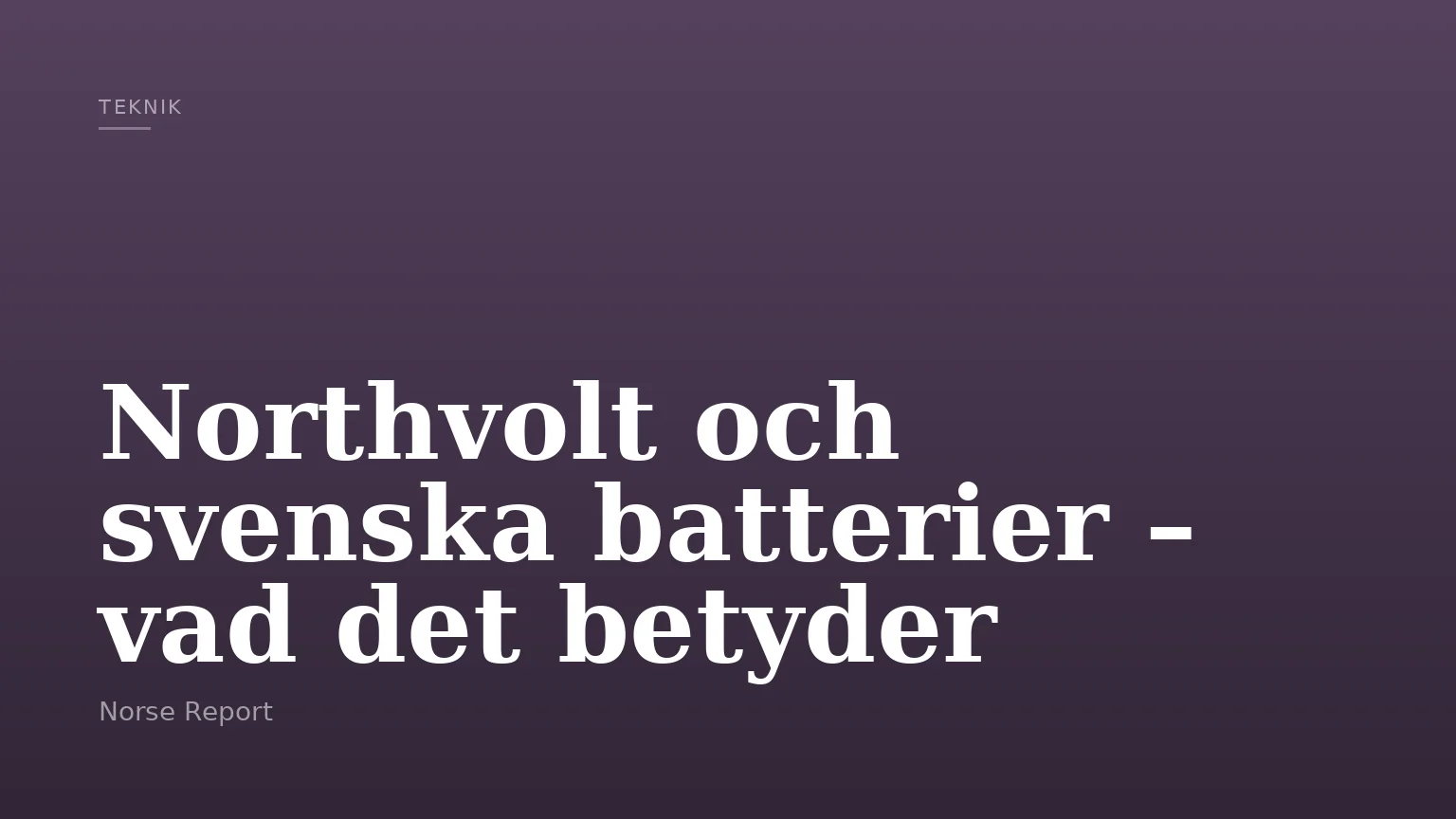 Northvolt och svenska batterier – vad det betyder