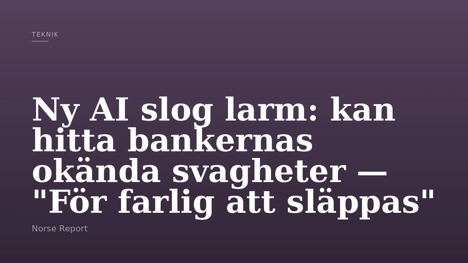 Ny AI slog larm: kan hitta bankernas okända svagheter — "För farlig att släppas"