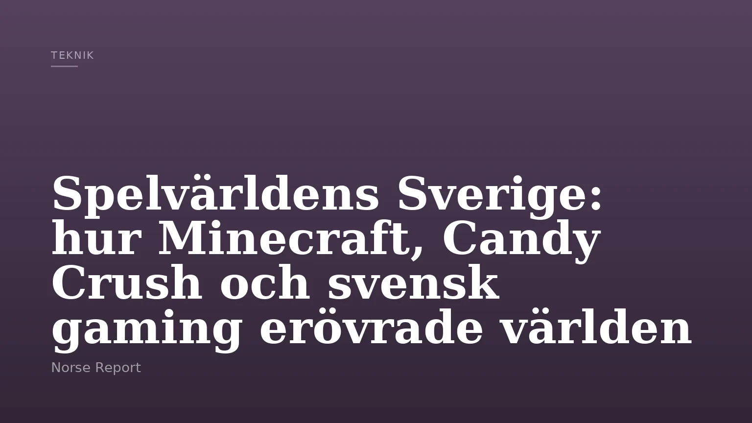Spelvärldens Sverige: hur Minecraft, Candy Crush och svensk gaming erövrade världen