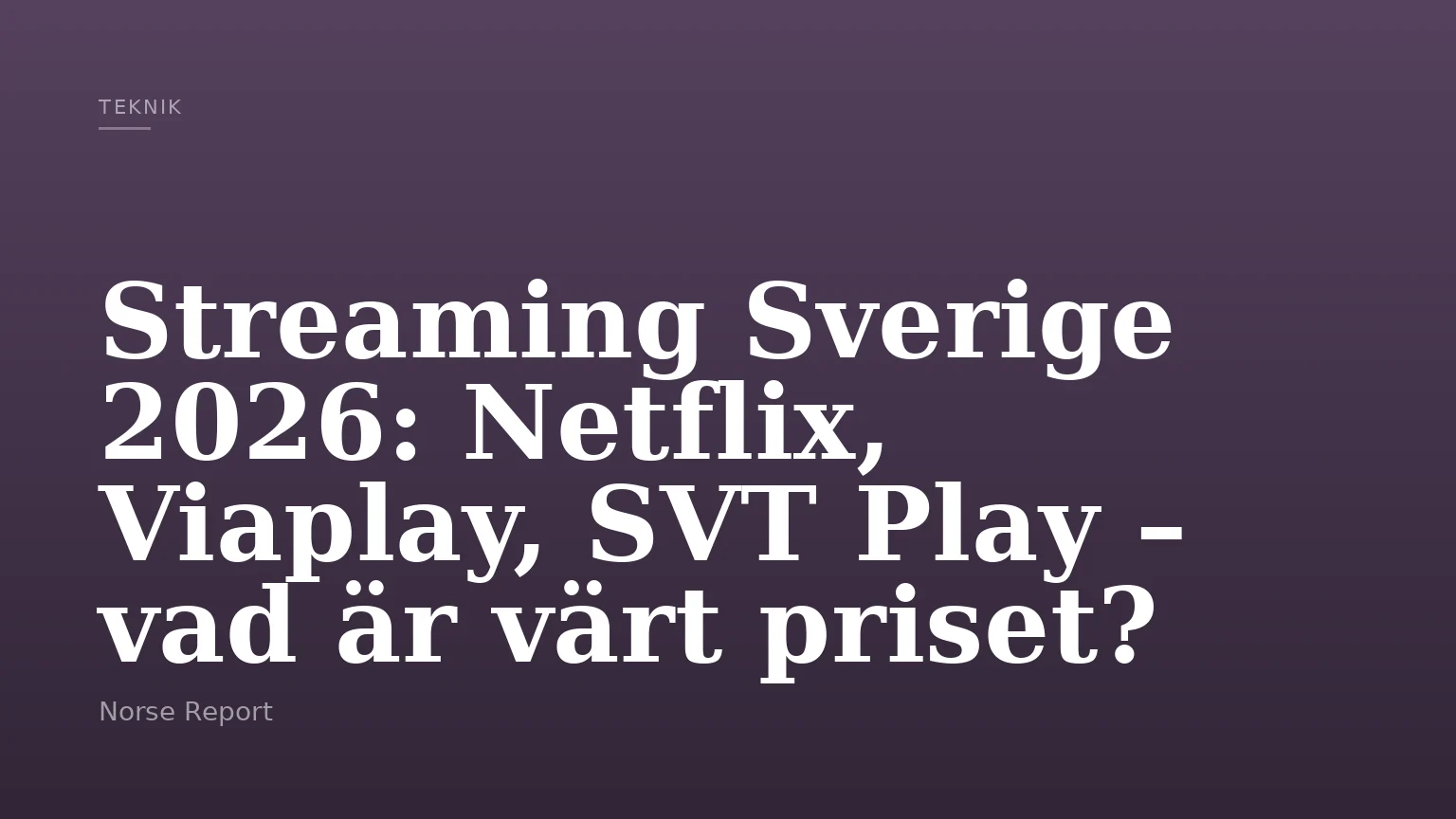 Streaming Sverige 2026: Netflix, Viaplay, SVT Play – vad är värt priset?