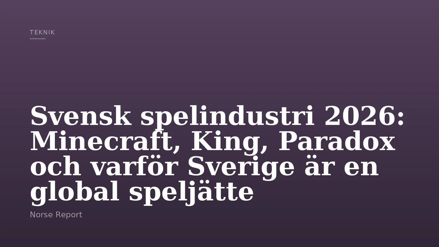 Svensk spelindustri 2026: Minecraft, King, Paradox och varför Sverige är en global speljätte