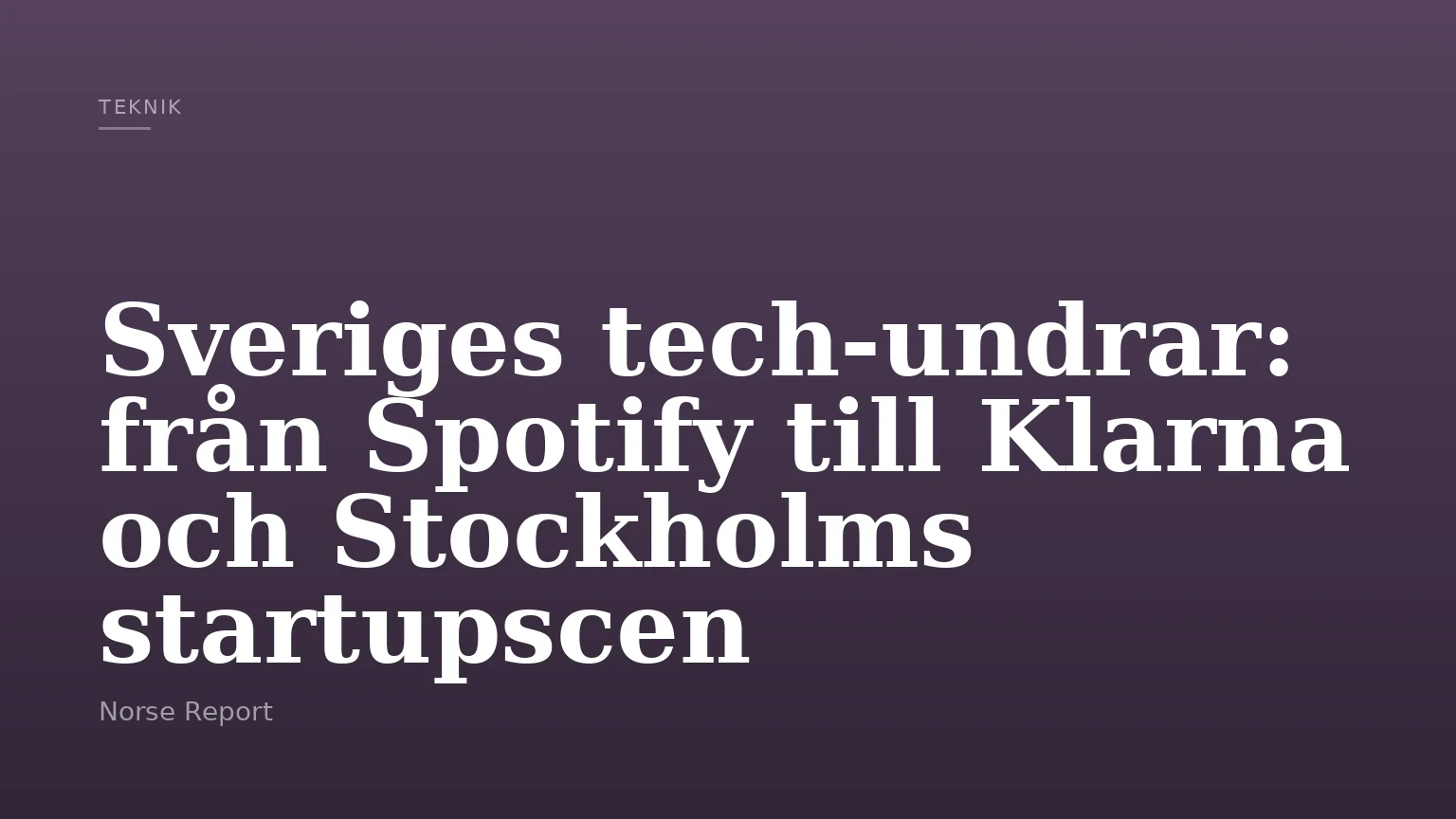 Sveriges tech-undrar: från Spotify till Klarna och Stockholms startupscen