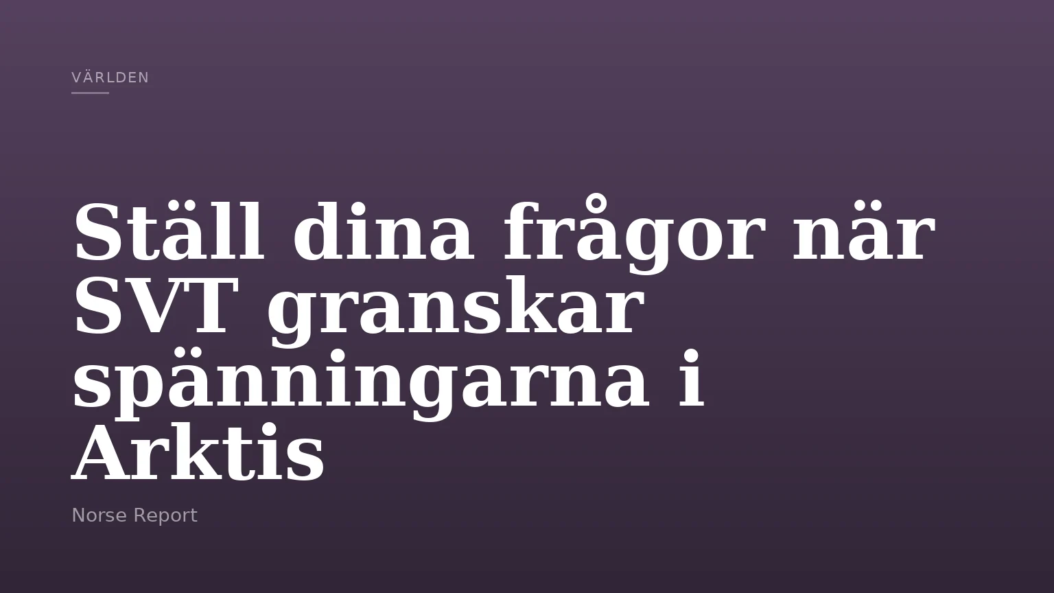 Ställ dina frågor när SVT granskar spänningarna i Arktis