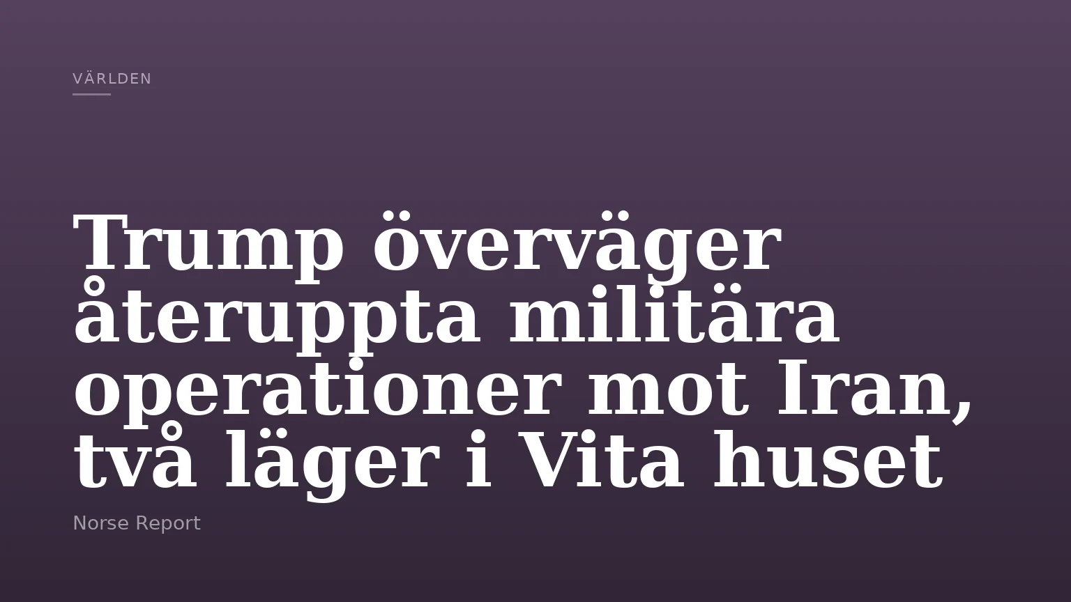 Trump överväger återuppta militära operationer mot Iran, två läger i Vita huset