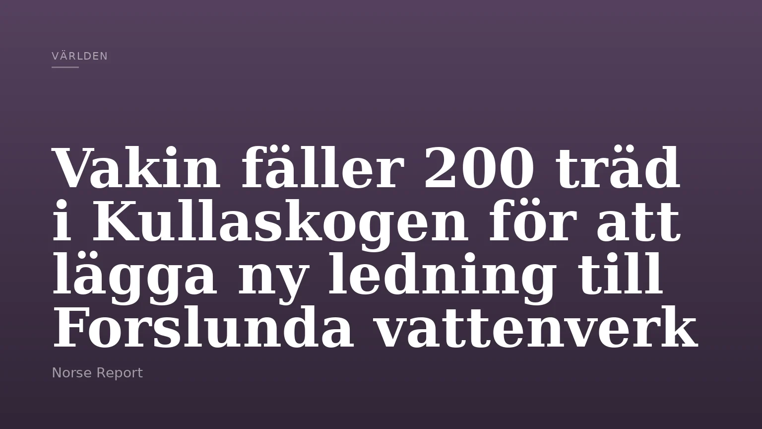 Vakin fäller 200 träd i Kullaskogen för att lägga ny ledning till Forslunda vattenverk