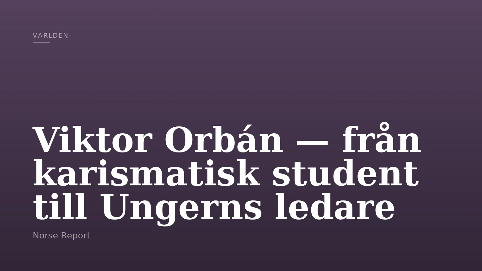 Viktor Orbán — från karismatisk student till Ungerns ledare